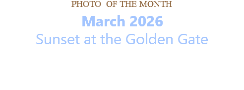 PHOTO OF THE MONTH March 2026 Sunset at the Golden Gate   